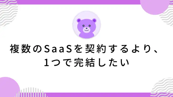 複数のSaaSを契約するより、1つで完結したい