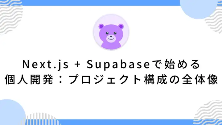 Next.js + Supabaseで始める個人開発：プロジェクト構成の全体像