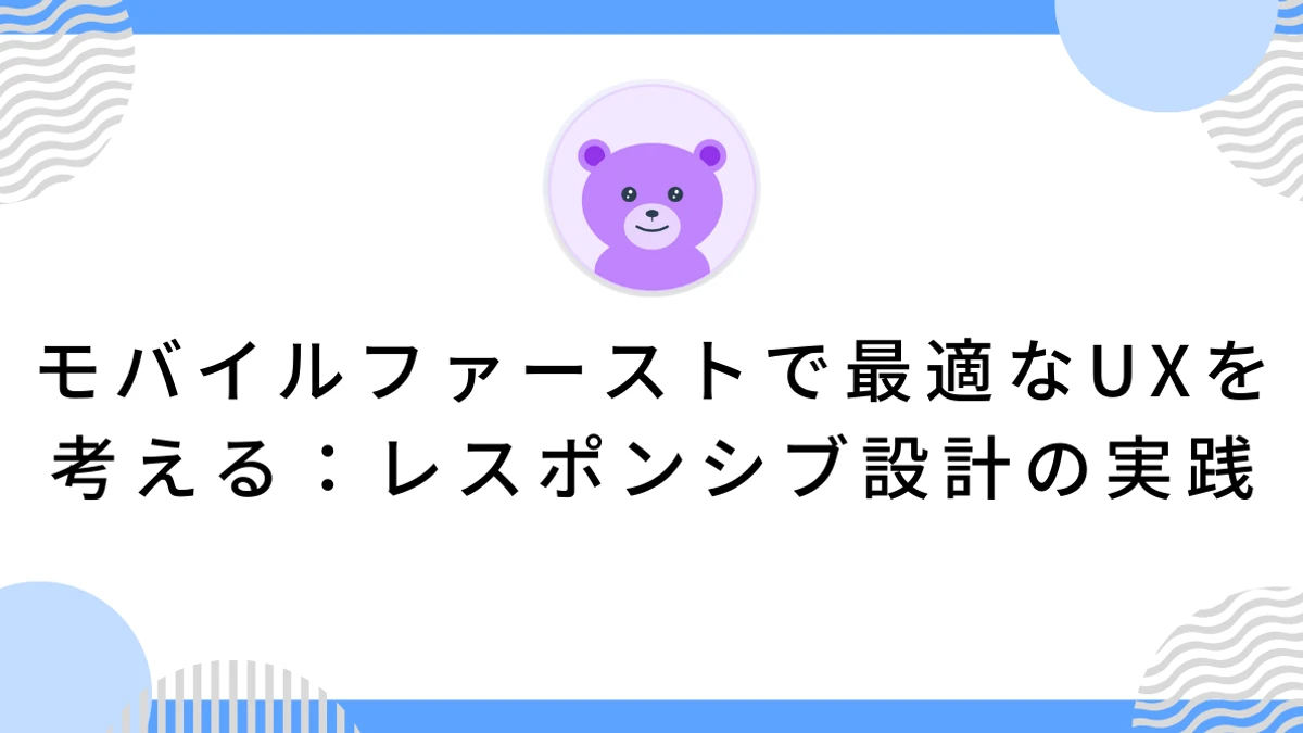 モバイルファーストで最適なUXを考える：レスポンシブ設計の実践