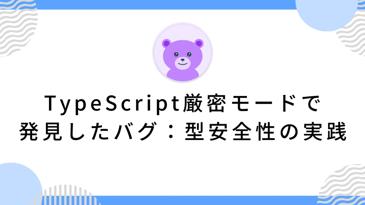 TypeScript厳密モードで発見したバグ：型安全性の実践