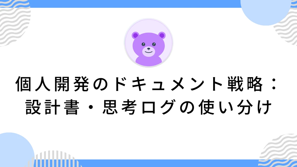 個人開発のドキュメント戦略：設計書・思考ログの使い分け