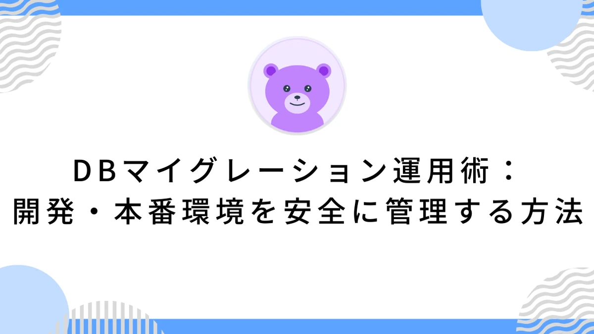 DBマイグレーション運用術：開発・本番環境を安全に管理する方法